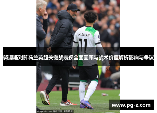 努涅斯对阵荷兰英超关键战表现全面回顾与战术价值解析影响与争议