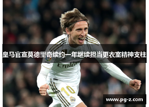 皇马官宣莫德里奇续约一年继续担当更衣室精神支柱