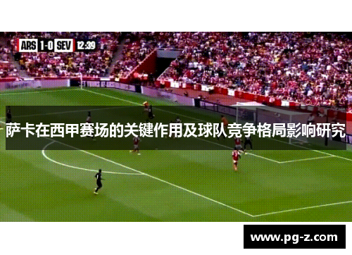 萨卡在西甲赛场的关键作用及球队竞争格局影响研究