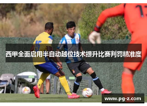 西甲全面启用半自动越位技术提升比赛判罚精准度