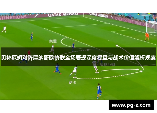 贝林厄姆对阵摩纳哥欧协联全场表现深度复盘与战术价值解析观察