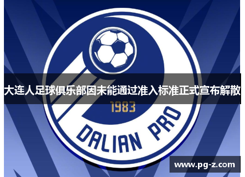 大连人足球俱乐部因未能通过准入标准正式宣布解散 大连人足球俱乐部因未能通过准入标准正式宣布解散
