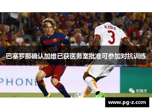 巴塞罗那确认加维已获医务室批准可参加对抗训练 巴塞罗那确认加维已获医务室批准可参加对抗训练