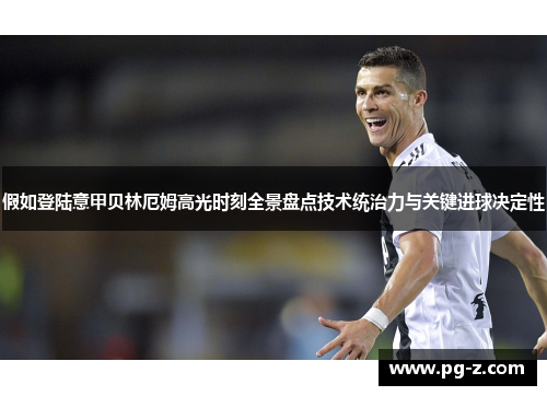 假如登陆意甲贝林厄姆高光时刻全景盘点技术统治力与关键进球决定性 假如登陆意甲贝林厄姆高光时刻全景盘点技术统治力与关键进球决定性