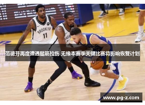 范德芬再度遭遇腿筋拉伤 无缘本赛季关键比赛将影响恢复计划